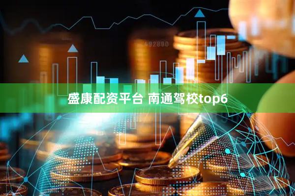 盛康配资平台 南通驾校top6